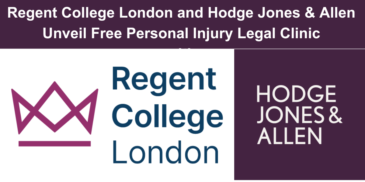 Regent College London (RCL) And Hodge Jones & Allen Launch Personal Injury Clinic To Offer Free Legal Advice To The General Public